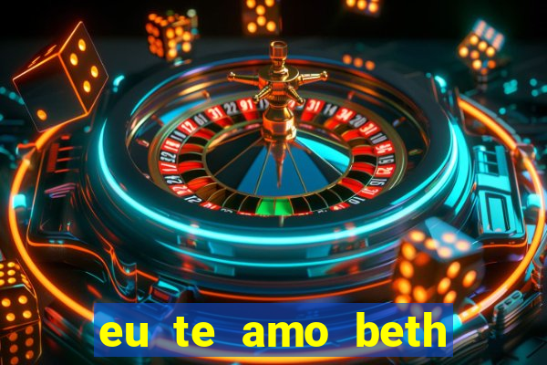 eu te amo beth cooper 2